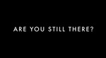 Are You Still There?