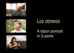 Los Obreros: A Labor Portrait in 3 Parts by Inocencio Chavez and Lacey Kennedy